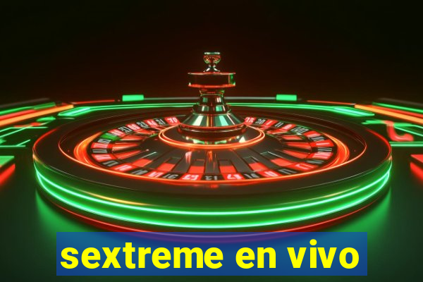 sextreme en vivo